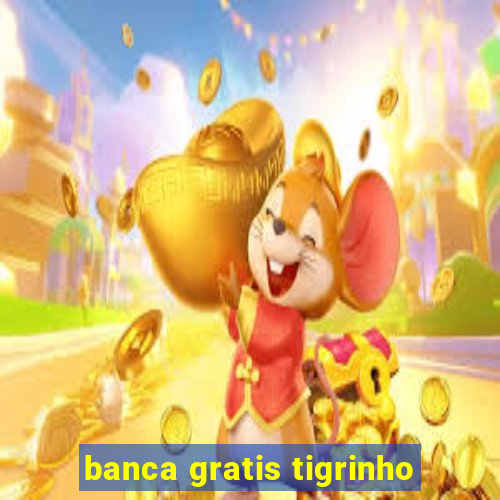 banca gratis tigrinho